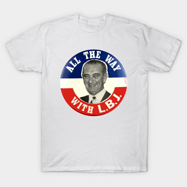 All the Way with LBJ - Lyndon Johnson 1964 Presidential Campaign Button T-Shirt by Naves